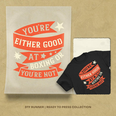 You're Either Good At Boxing, Or You're Not dtf shirt transfers