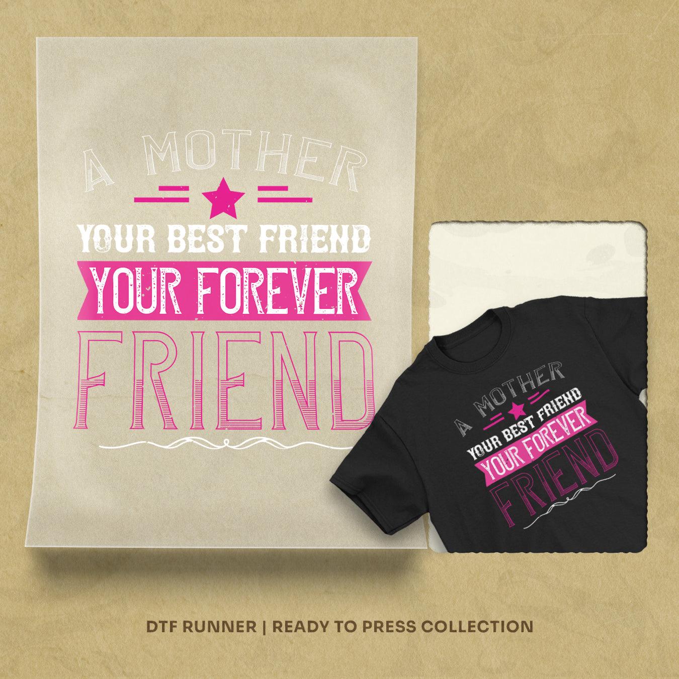 A Mother Is Your First Friend, Your Best Friend, Your Forever Friend Ready To Press