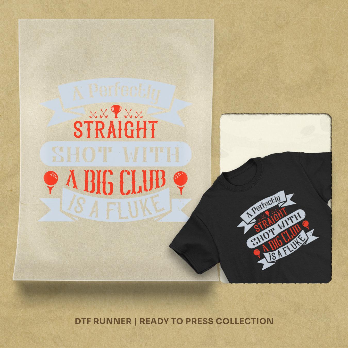 A Perfectly Straight Shot With A Big Club Is A Fluke Dtf Transfers