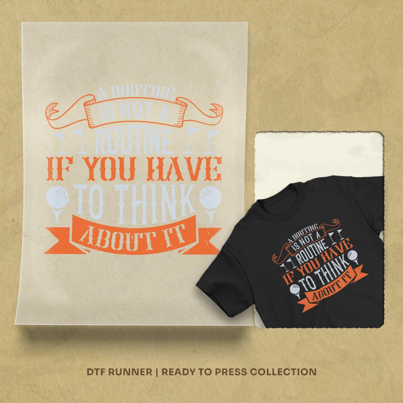 A Routine Is Not A Routine If You Have To Think About It Dtf Transfers