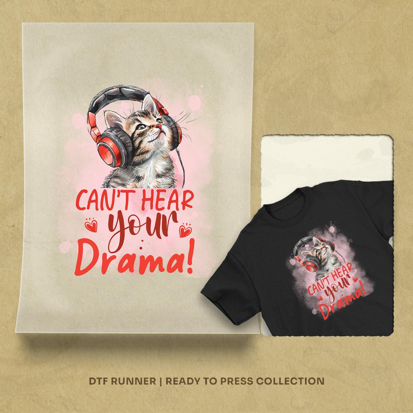 Cant Hear Your Drama dtf transfer