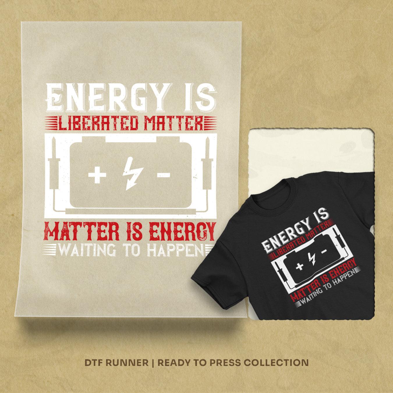 Energy Is Liberated Matter Matter Is Energy Waiting To Happen Dtf Heat Transfer