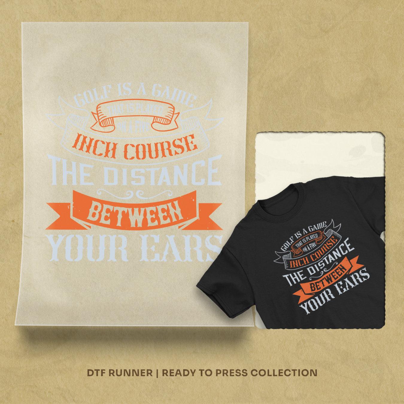 Golf Is A Game That Is Played On A Five-Inch Course – The Distance Between Your Ears Dtf Transfers