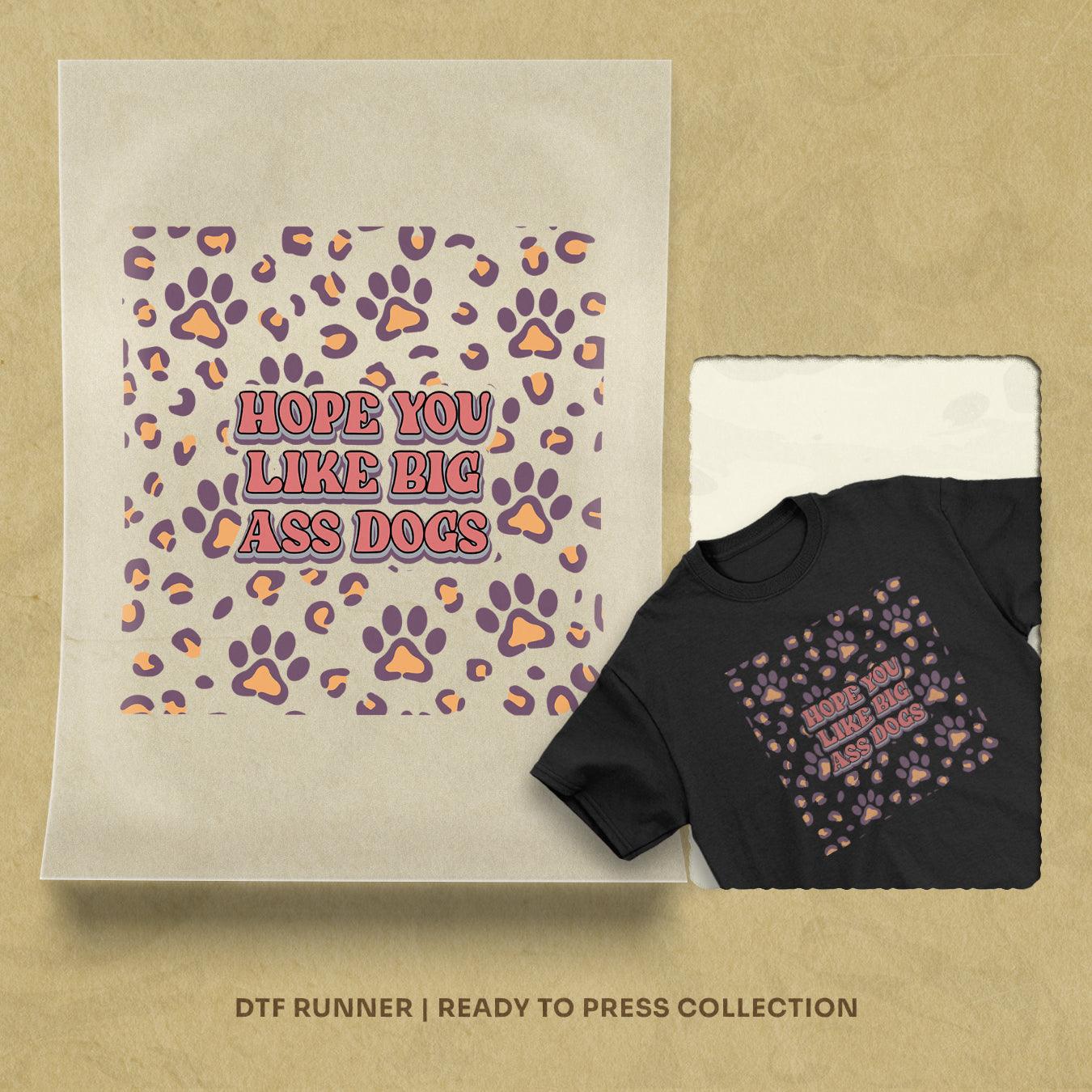 Hope You Like Big Ass Dogs dtf transfer sheets