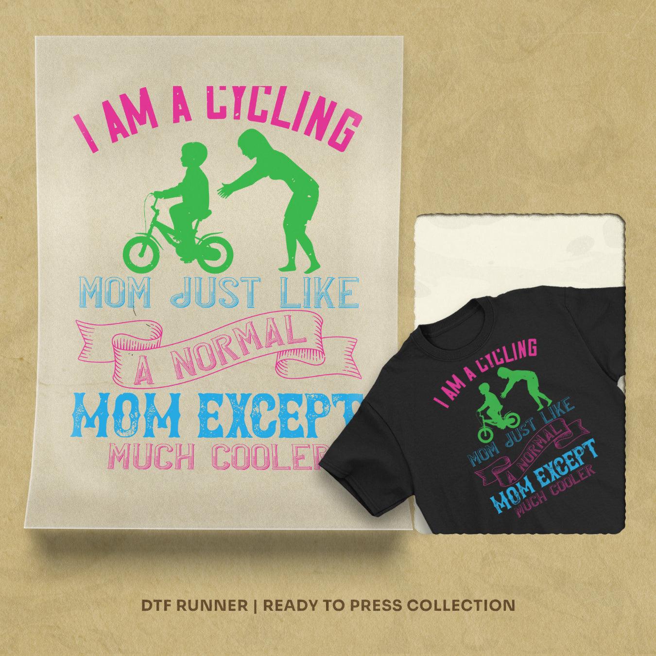 I Am A Cycling Mom Just Like A Normal Direct To Film Transfers