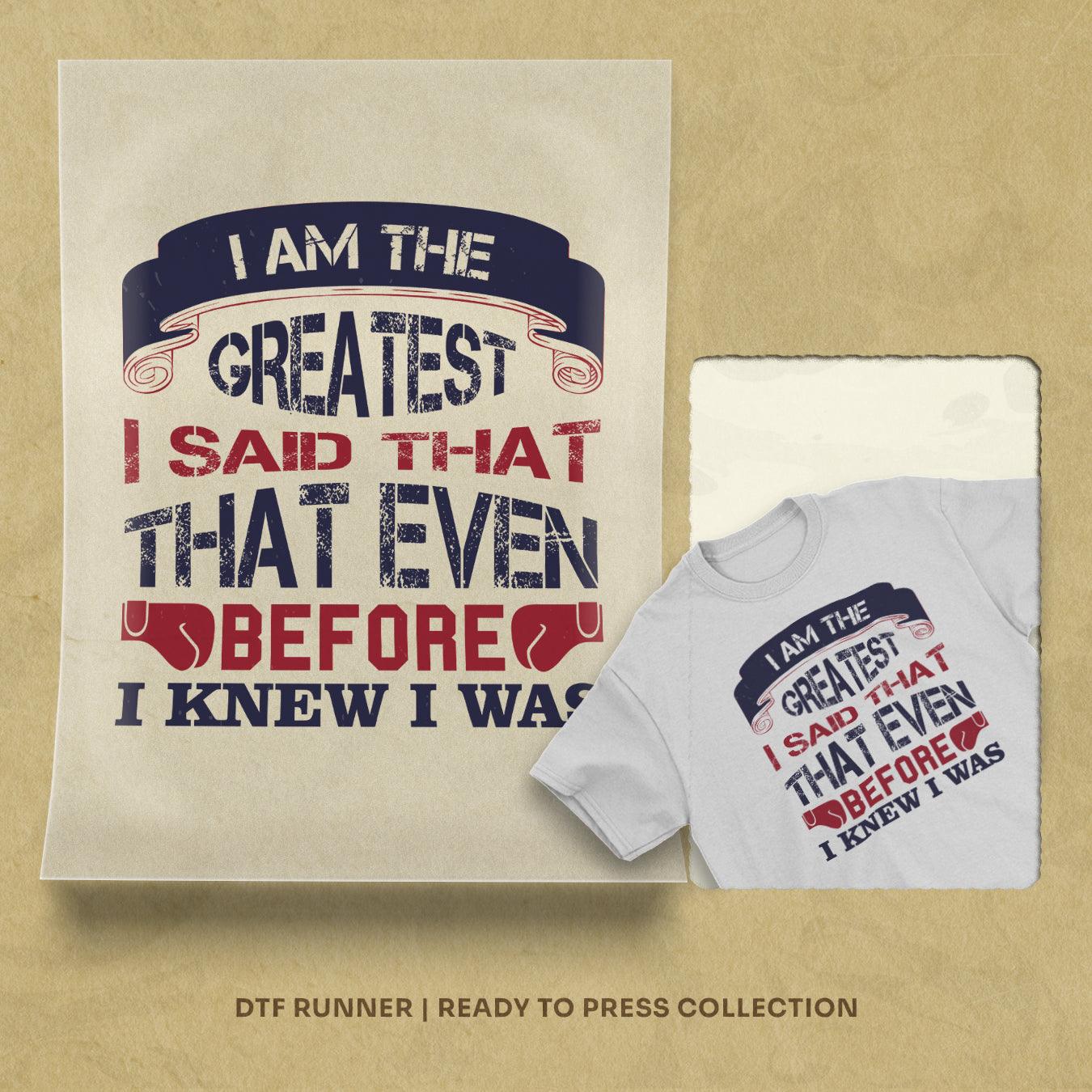 I Am The Greatest, I Said That Even Before I Knew I Was dtf heat transfer