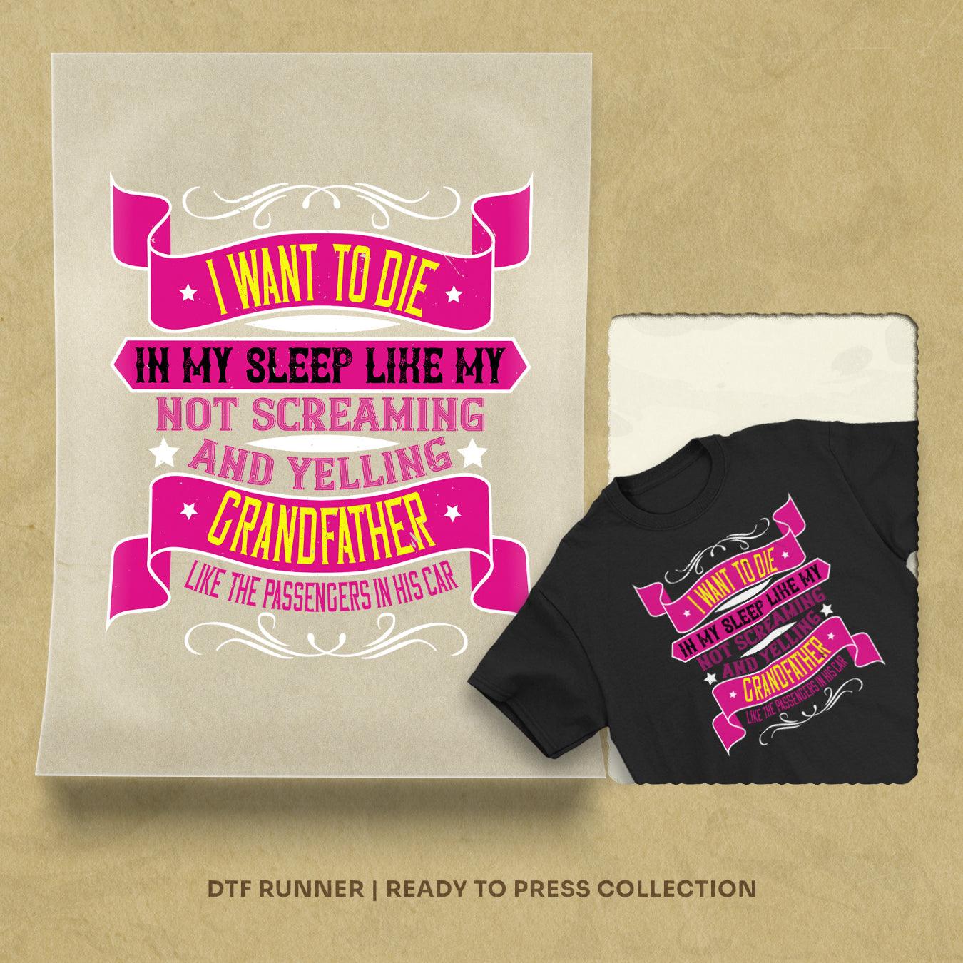 I Want To Die In My Sleep Like My Grandfather Dtf Prints
