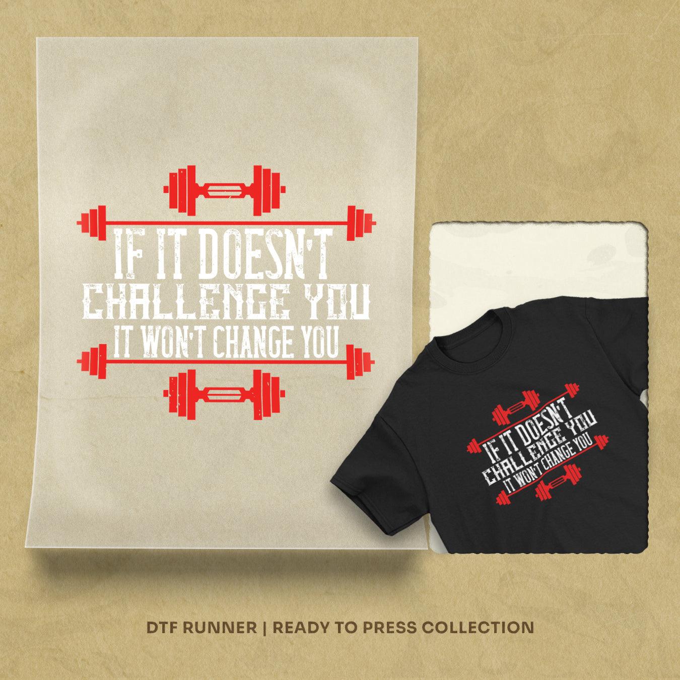 If It Doesn’t Challenge You, It Won’t Change You Dtf Prints