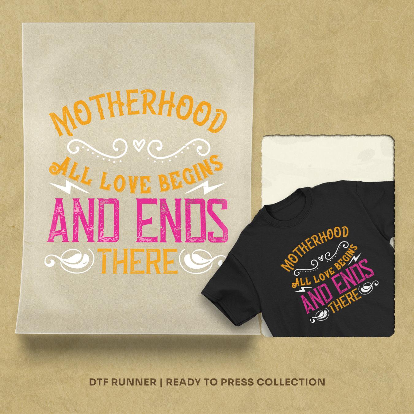 Motherhood All Love Begins And Ends There Dtf Transfer Sheet