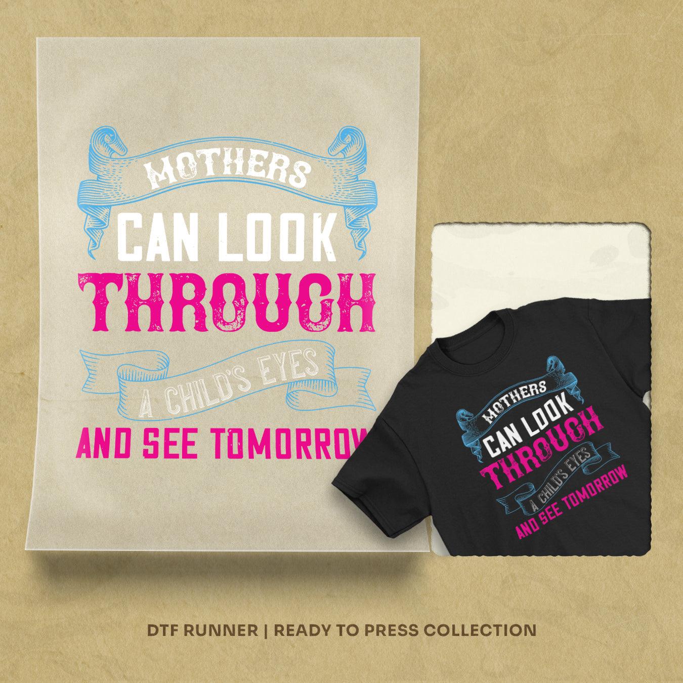 Mothers Can Look Through A Child’s Eyes And See Tomorrow Dtf Transfer Sheet