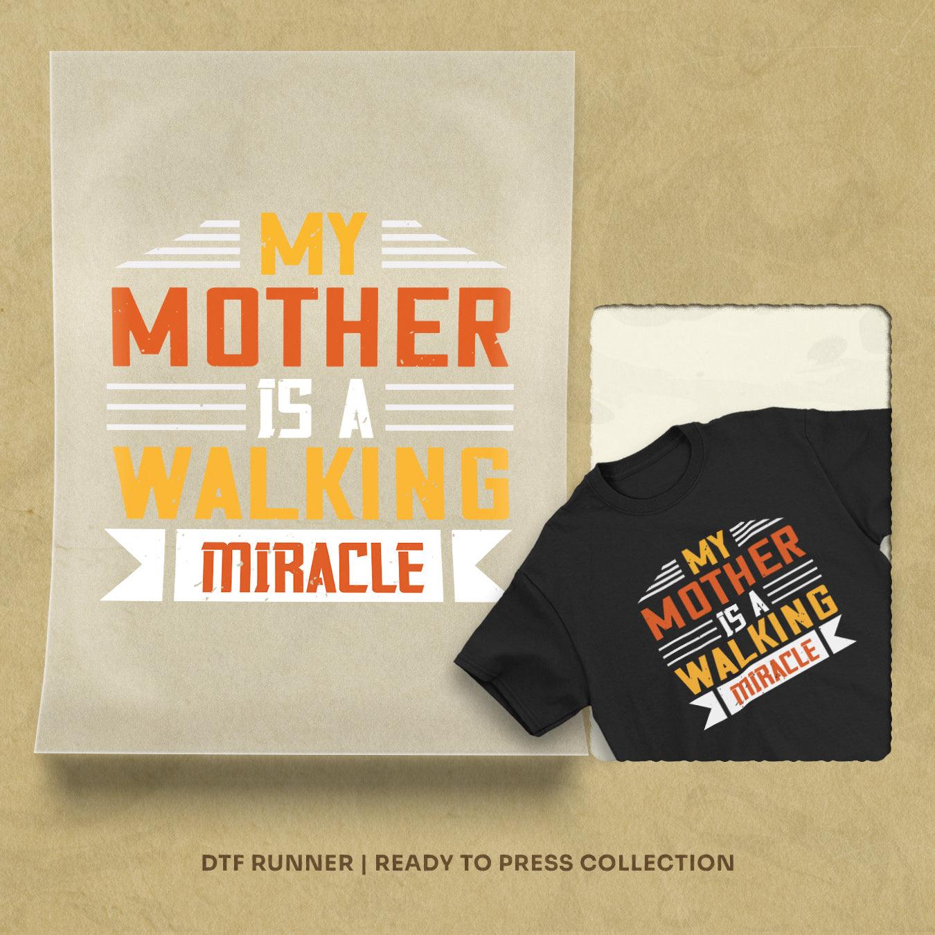 My Mother Is A Walking Miracle Dtf Transfer Sheet