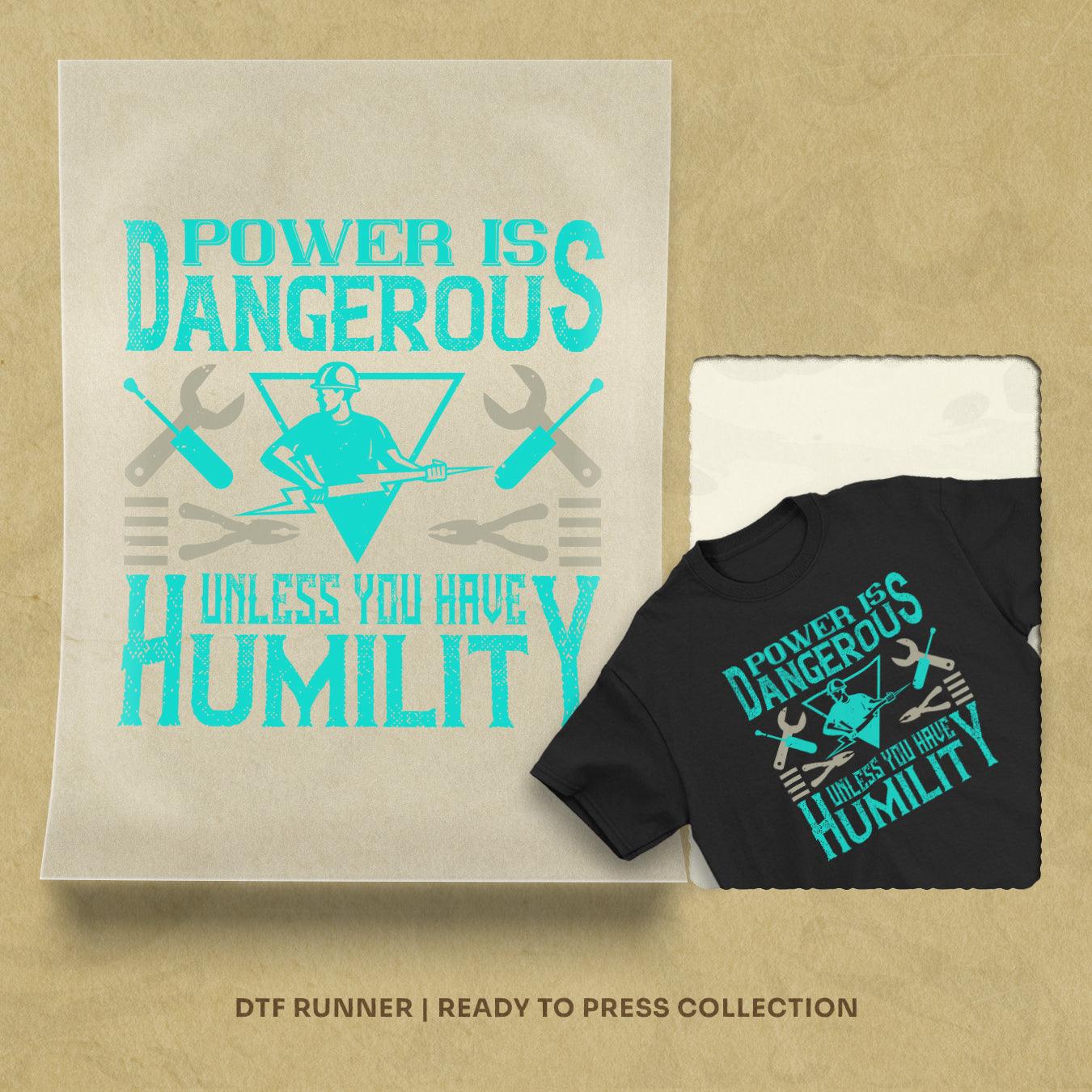 Power Is Dangerous Unless You Have Humility Dtf Heat Transfer