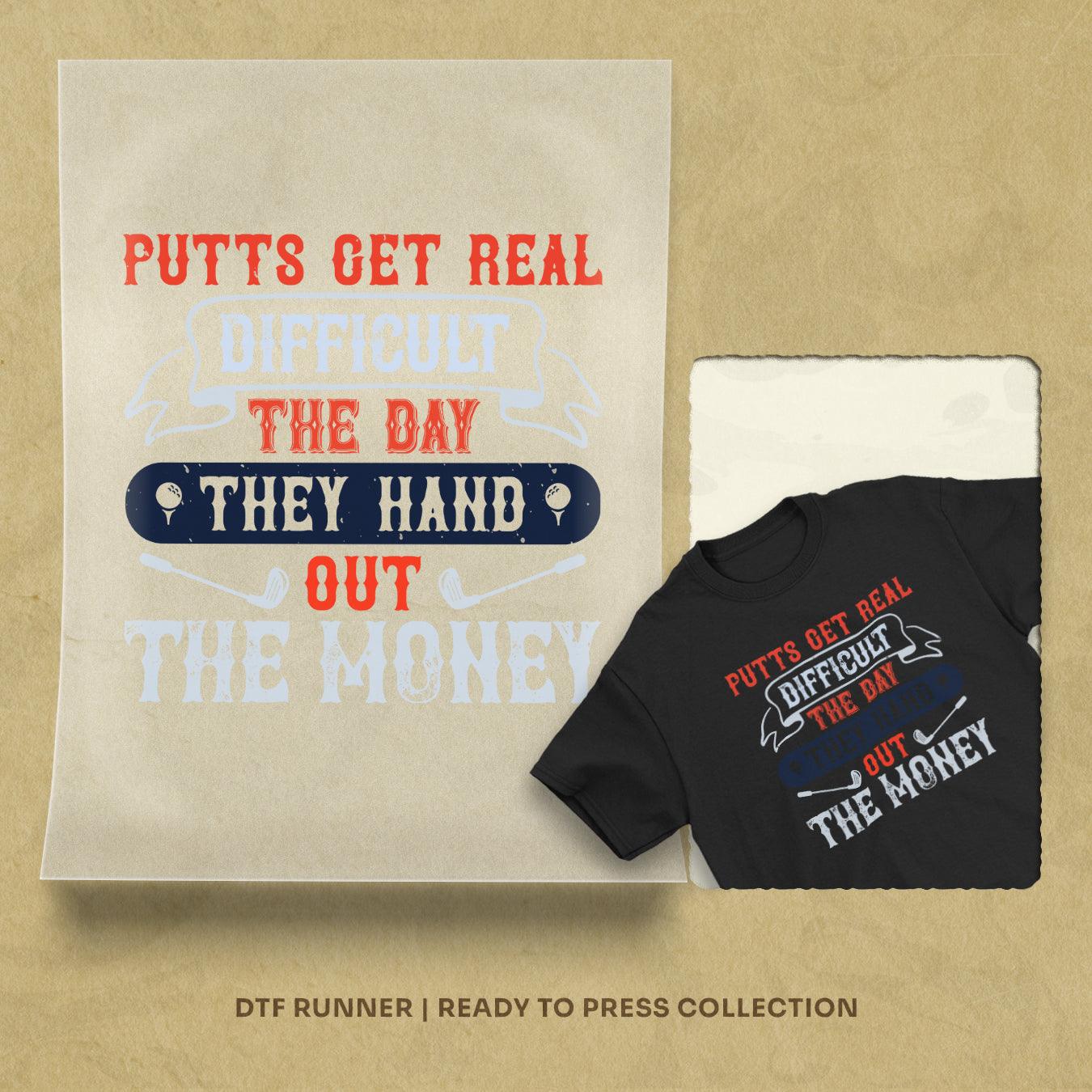 Putts Get Real Difficult The Day They Hand Out The Money Dtf Sheets