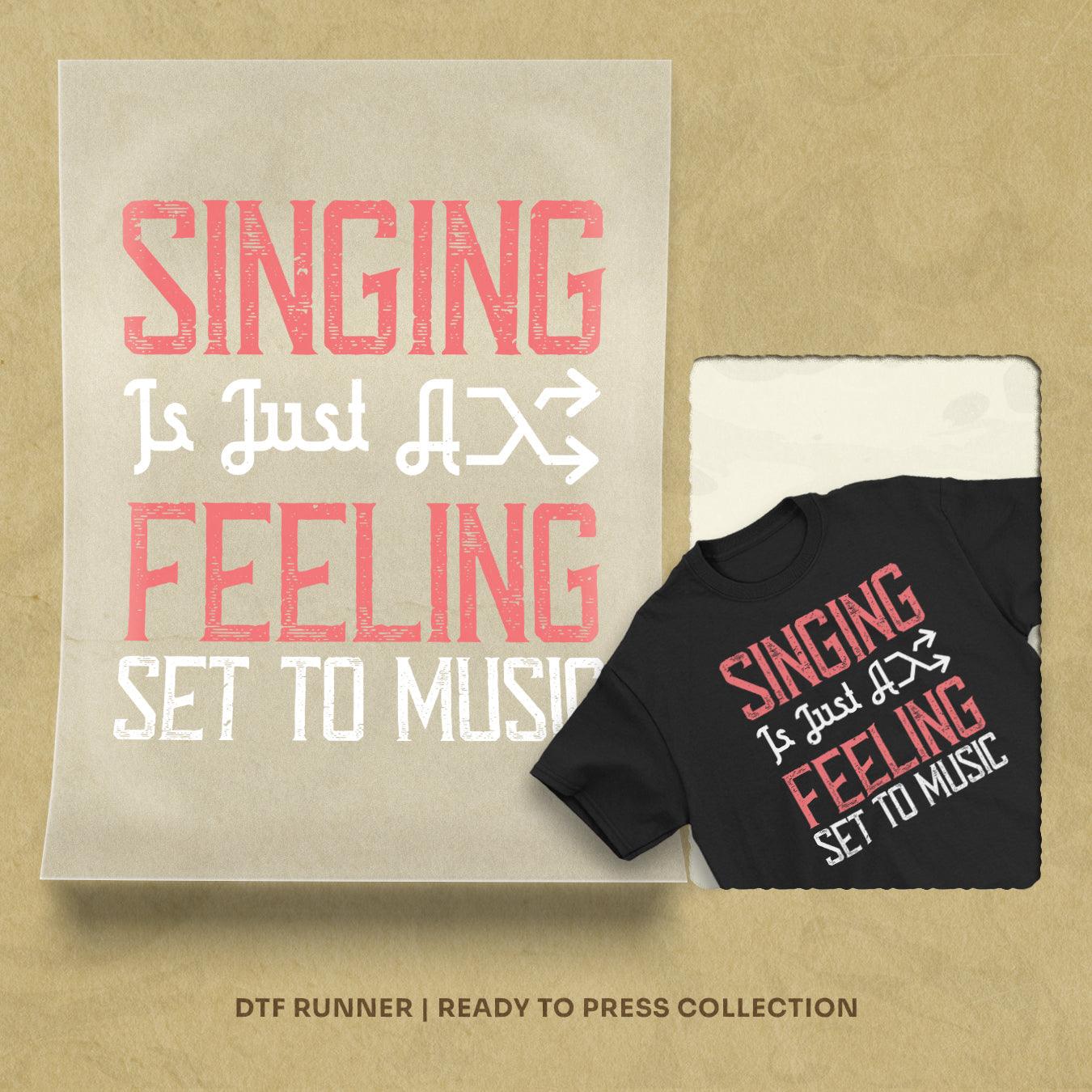 Singing Is Just A Feeling Set To Music Dtf Ready To Press