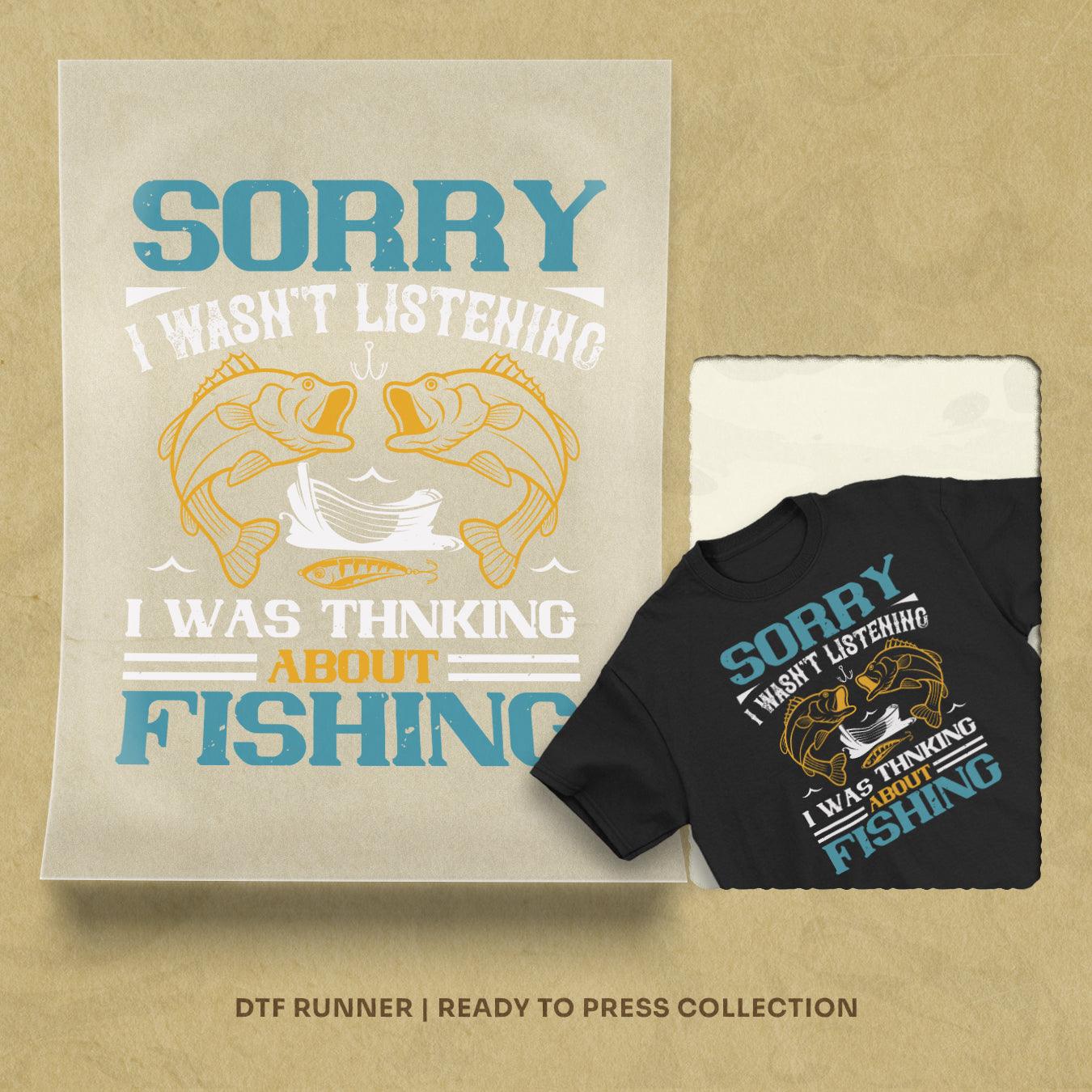 Sorry I Wasn't Listening I Was Thnking About Fishing Dtf Transfer