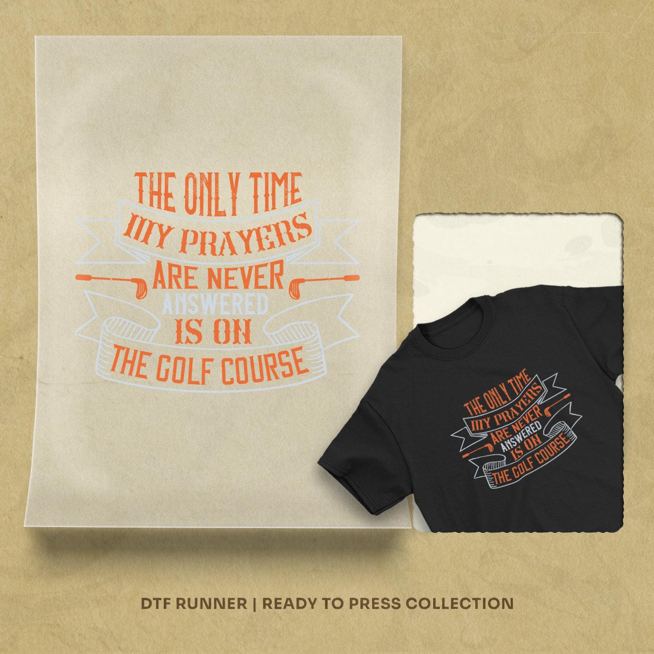 The Only Time My Prayers Are Never Answered Is On The Golf Course Dtf Sheets