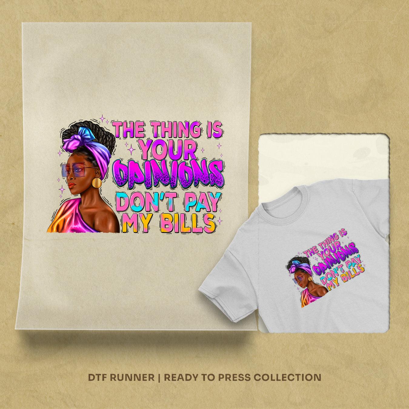 The Thing Is Your Opinions Don t Pay My Bills dtf transfer sheets