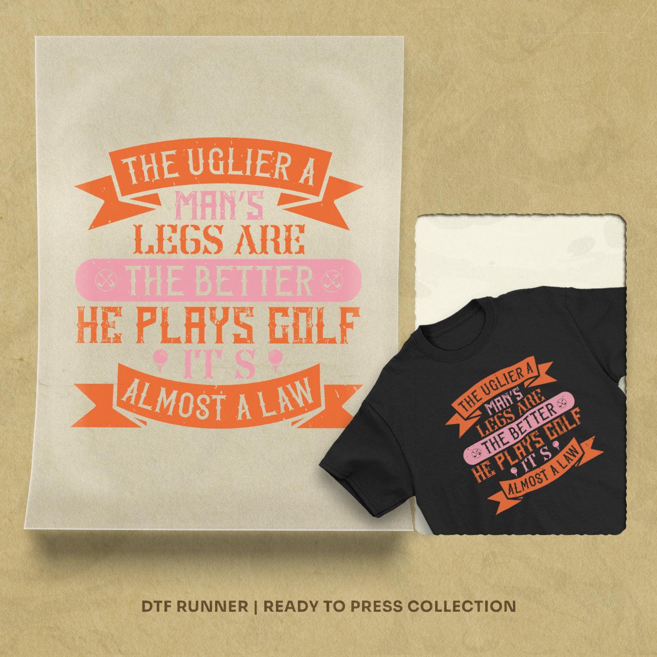 The Uglier A Man’s Legs Are, The Better He Plays Golf. It’s Almost A Law Dtf Sheets