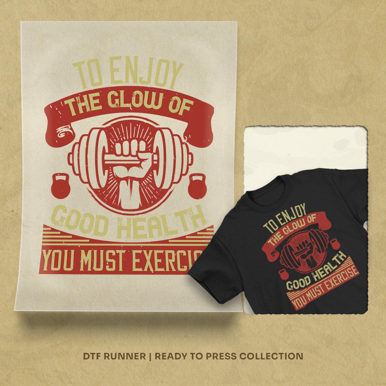 To Enjoy The Glow Of Good Health, You Must Exercise Dtf Transfers