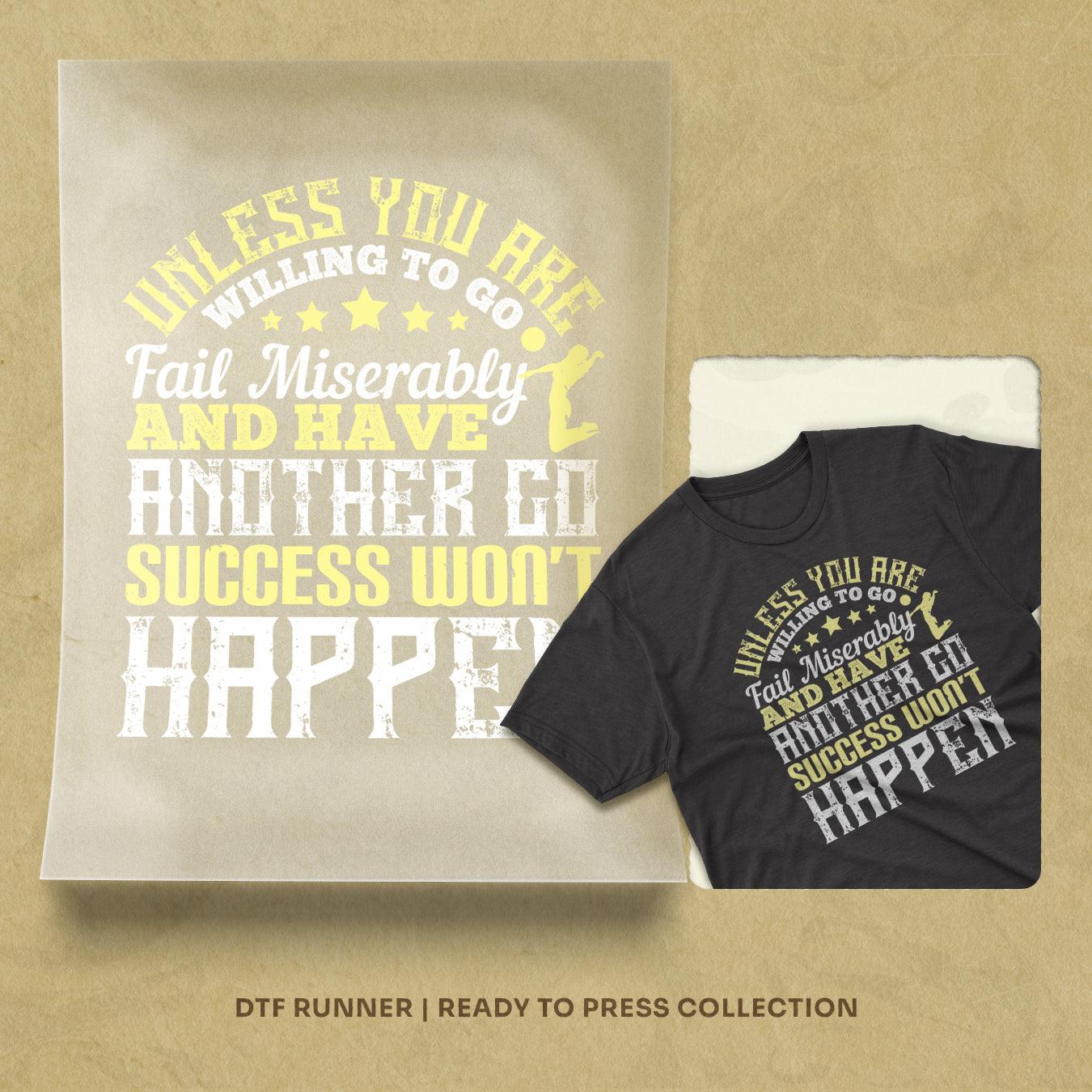 Unless You Are Willing To Go, Fail Miserably, And Have Another Go, Success Won't Happen