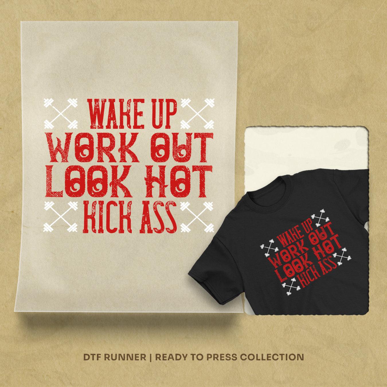 Wake Up. Work Out. Look Hot. Kick Ass Dtf Transfers