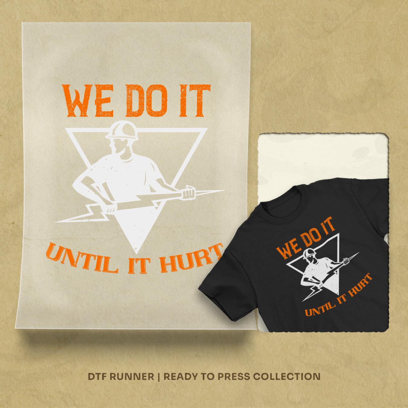 We Do It Untill It Hurt Dtf Transfer Prints