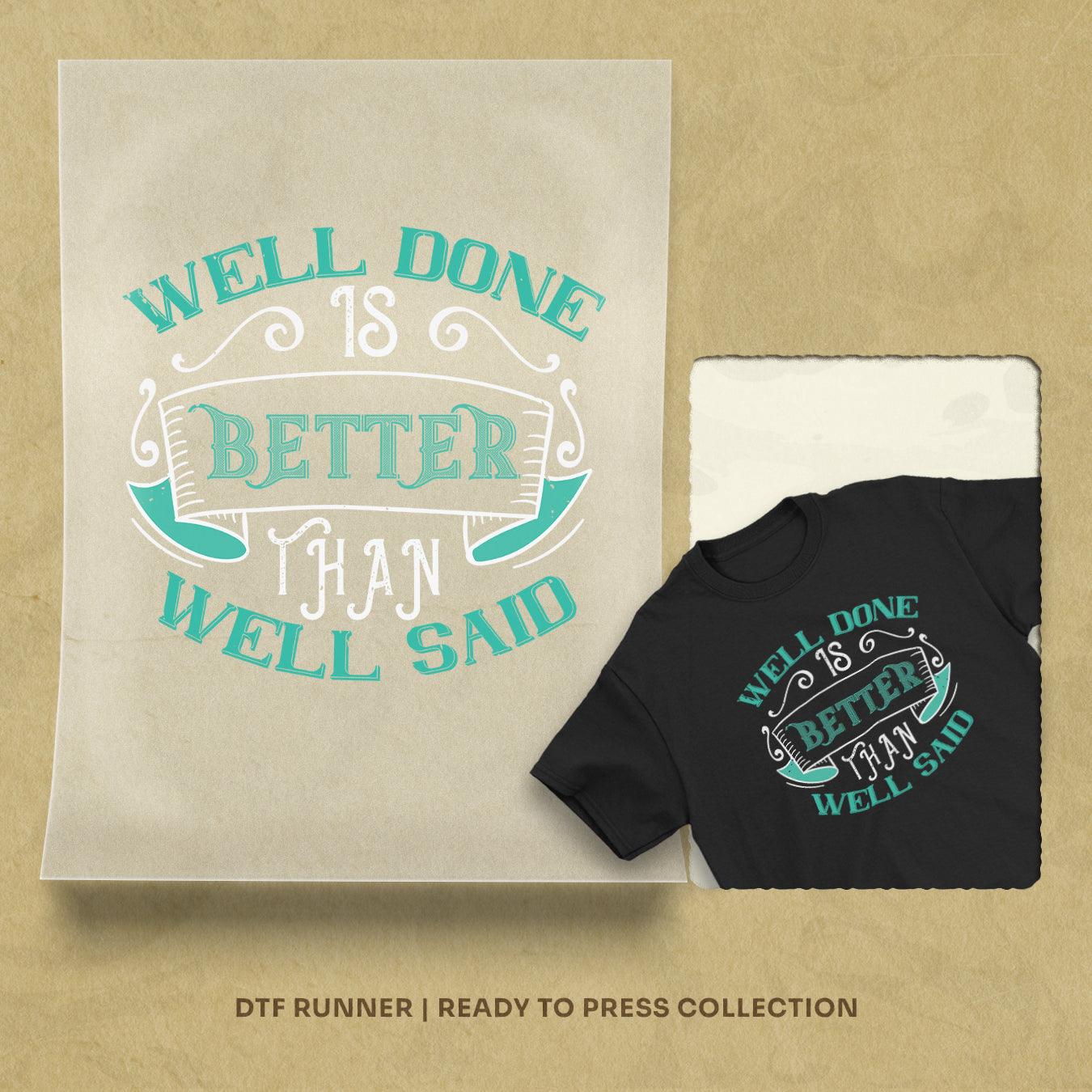 Well Done Is Better Than Well Said Dtf Transfers