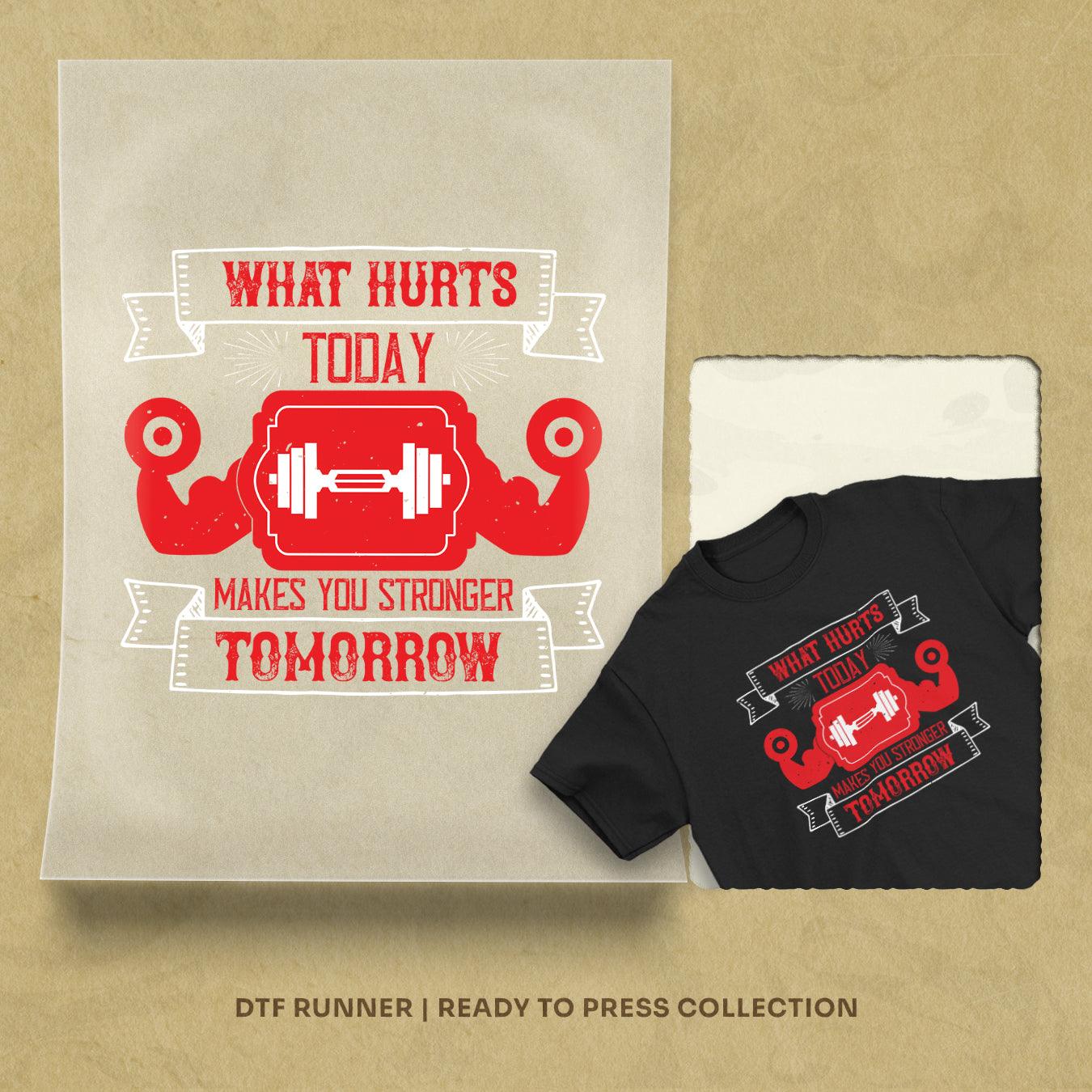 What Hurts Today Makes You Stronger Tomorrow Dtf Transfers
