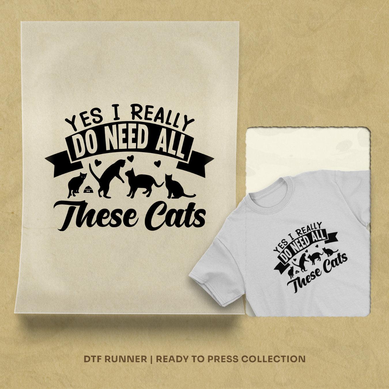 Yes I Really Do Need All These Cats dtf shirt transfers
