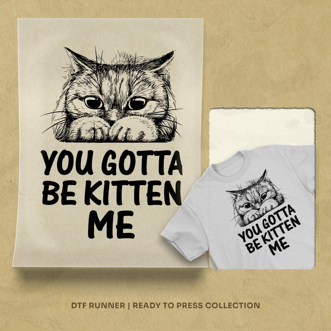 You Gotto Be Kitten Me dtf transfer images