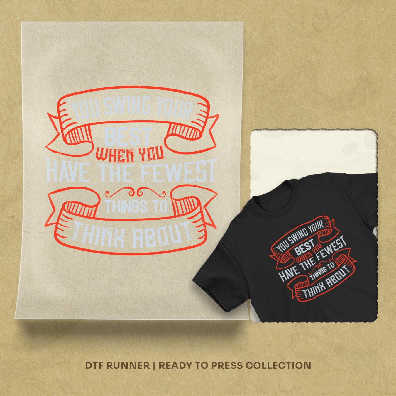 You Swing Your Best When You Have The Fewest Things To Think About Dtf Sheets