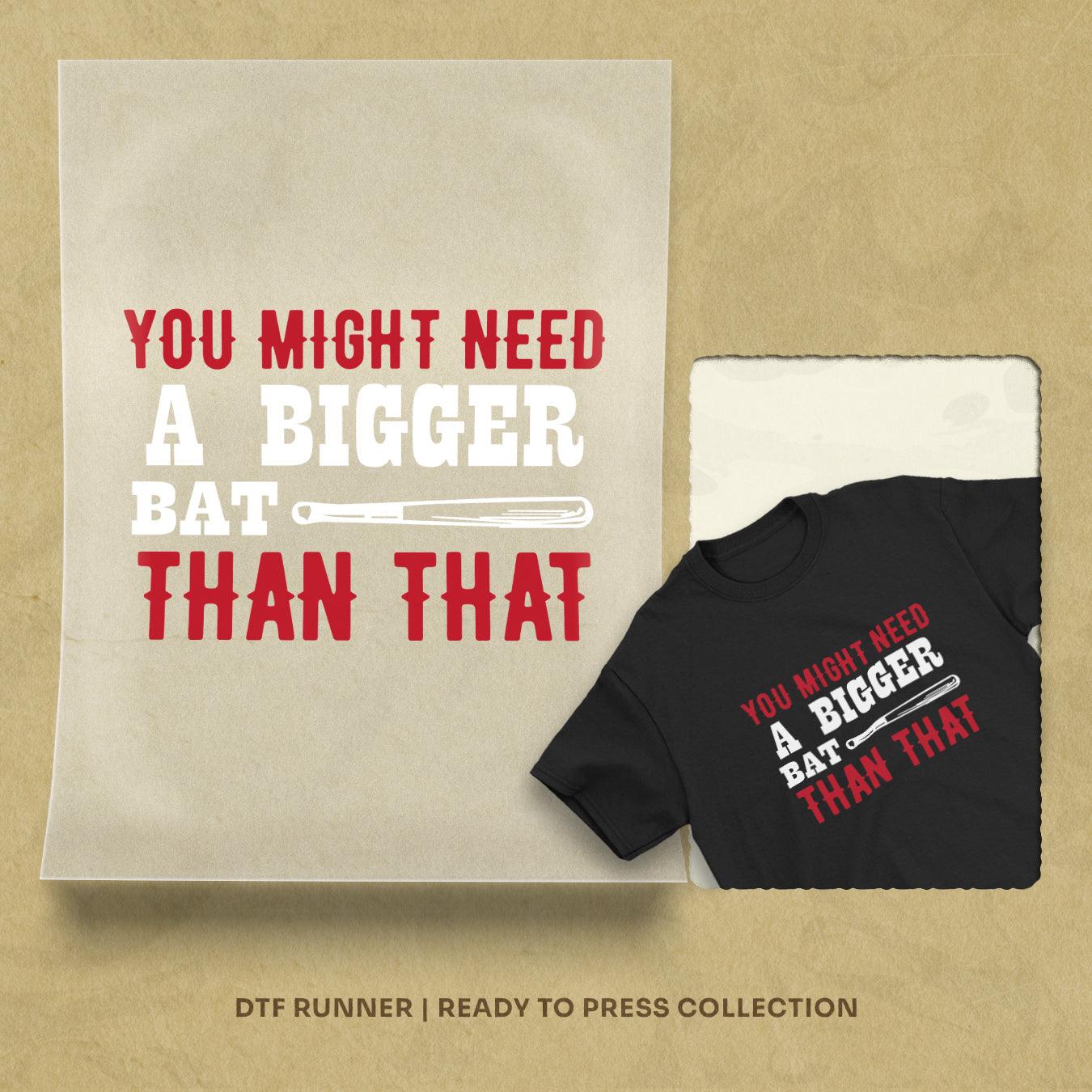 You might need a bigger bat than that dtf transfer